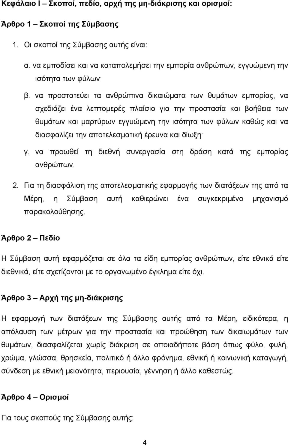 να προστατεύει τα ανθρώπινα δικαιώματα των θυμάτων εμπορίας, να σχεδιάζει ένα λεπτομερές πλαίσιο για την προστασία και βοήθεια των θυμάτων και μαρτύρων εγγυώμενη την ισότητα των φύλων καθώς και να