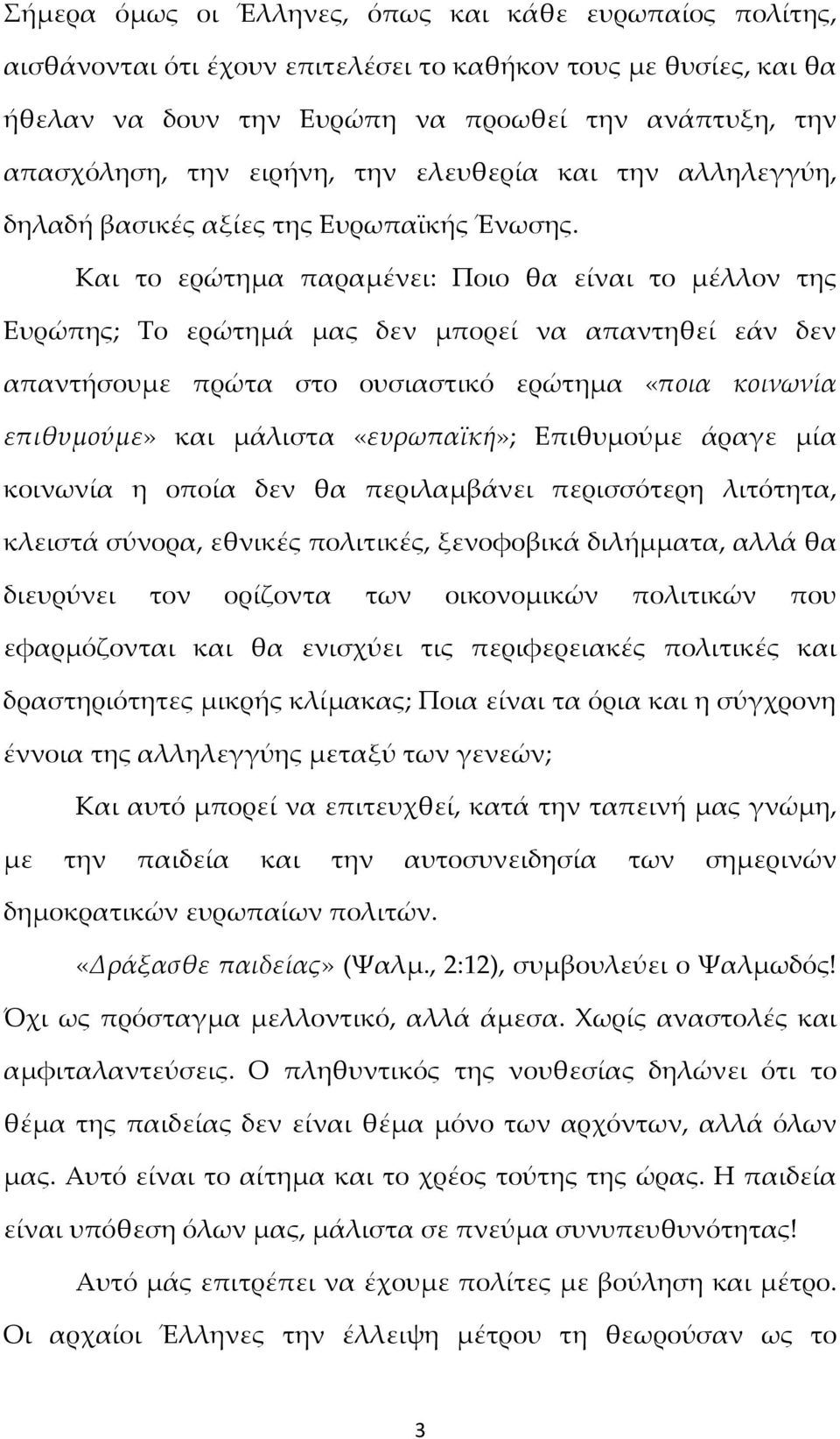 Και το ερώτημα παραμένει: Ποιο θα είναι το μέλλον της Ευρώπης; Το ερώτημά μας δεν μπορεί να απαντηθεί εάν δεν απαντήσουμε πρώτα στο ουσιαστικό ερώτημα «ποια κοινωνία επιθυμούμε» και μάλιστα
