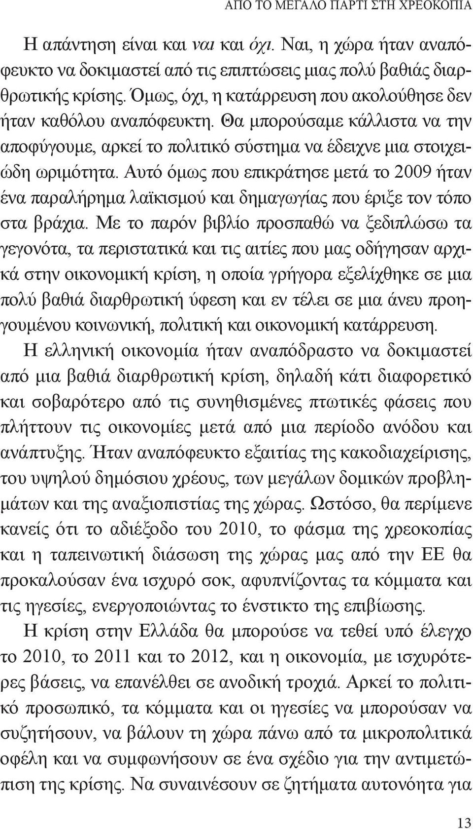 Αυτό όμως που επικράτησε μετά το 2009 ήταν ένα παραλήρημα λαϊκισμού και δημαγωγίας που έριξε τον τόπο στα βράχια.