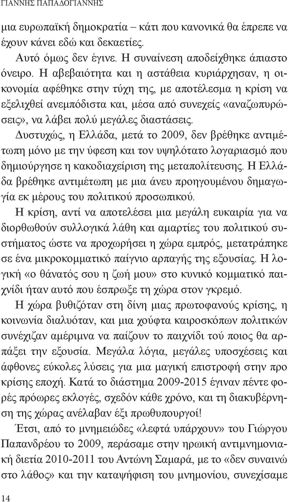 Δυστυχώς, η Ελλάδα, μετά το 2009, δεν βρέθηκε αντιμέτωπη μόνο με την ύφεση και τον υψηλότατο λογαριασμό που δημιούργησε η κακοδιαχείριση της μεταπολίτευσης.