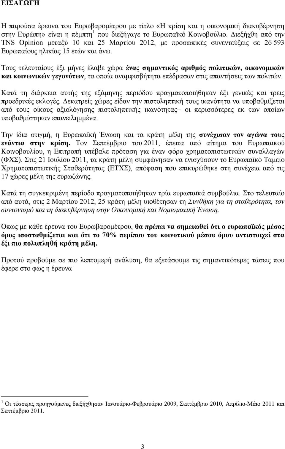 Τους τελευταίους έξι μήνες έλαβε χώρα ένας σημαντικός αριθμός πολιτικών, οικονομικών και κοινωνικών γεγονότων, τα οποία αναμφισβήτητα επέδρασαν στις απαντήσεις των πολιτών.