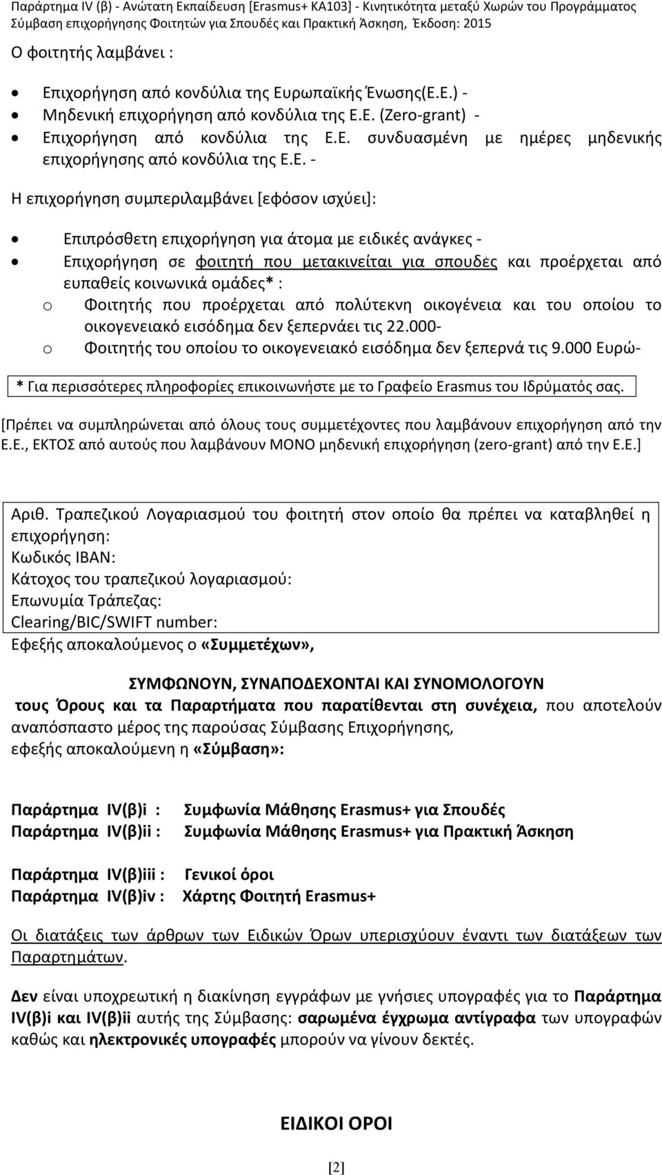 ομάδες* : o Φοιτητής που προέρχεται από πολύτεκνη οικογένεια και του οποίου το οικογενειακό εισόδημα δεν ξεπερνάει τις 22.000- o Φοιτητής του οποίου το οικογενειακό εισόδημα δεν ξεπερνά τις 9.