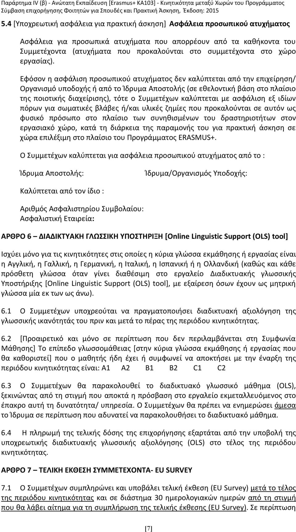 Εφόσον η ασφάλιση προσωπικού ατυχήματος δεν καλύπτεται από την επιχείρηση/ Οργανισμό υποδοχής ή από το Ίδρυμα Αποστολής (σε εθελοντική βάση στο πλαίσιο της ποιοτικής διαχείρισης), τότε ο Συμμετέχων