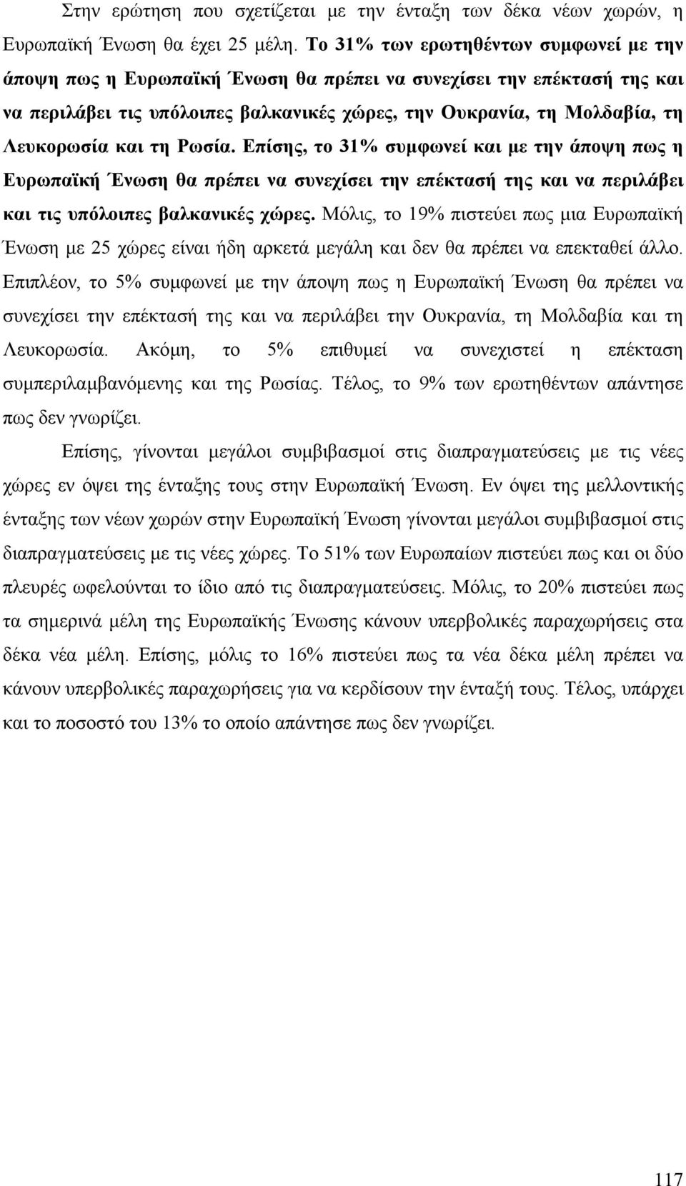 και τη Ρωσία. Επίσης, το 31% συµφωνεί και µε την άποψη πως η Ευρωπαϊκή Ένωση θα πρέπει να συνεχίσει την επέκτασή της και να περιλάβει και τις υπόλοιπες βαλκανικές χώρες.