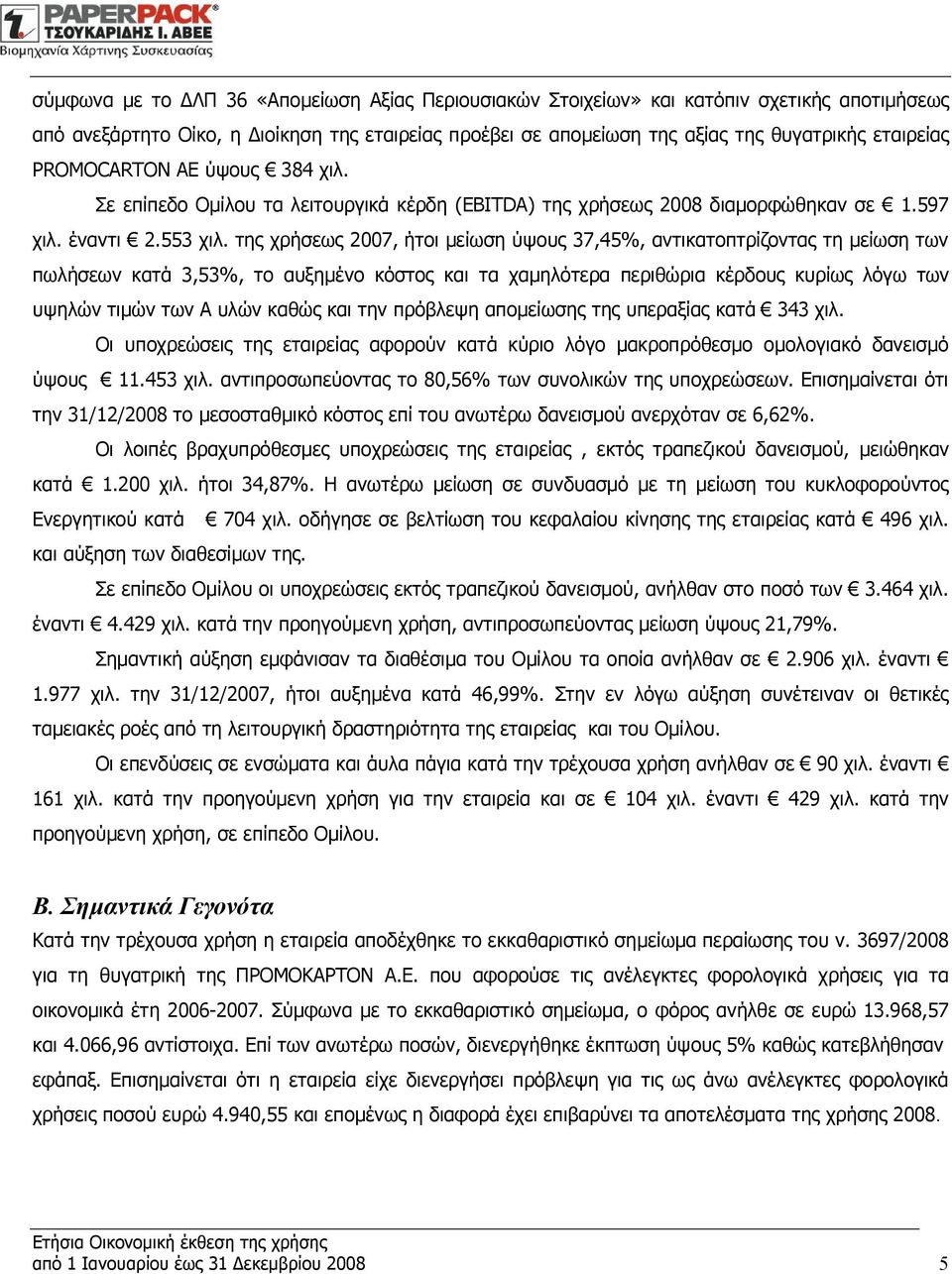 της χρήσεως 2007, ήτοι μείωση ύψους 37,45%, αντικατοπτρίζοντας τη μείωση των πωλήσεων κατά 3,53%, το αυξημένο κόστος και τα χαμηλότερα περιθώρια κέρδους κυρίως λόγω των υψηλών τιμών των Α υλών καθώς