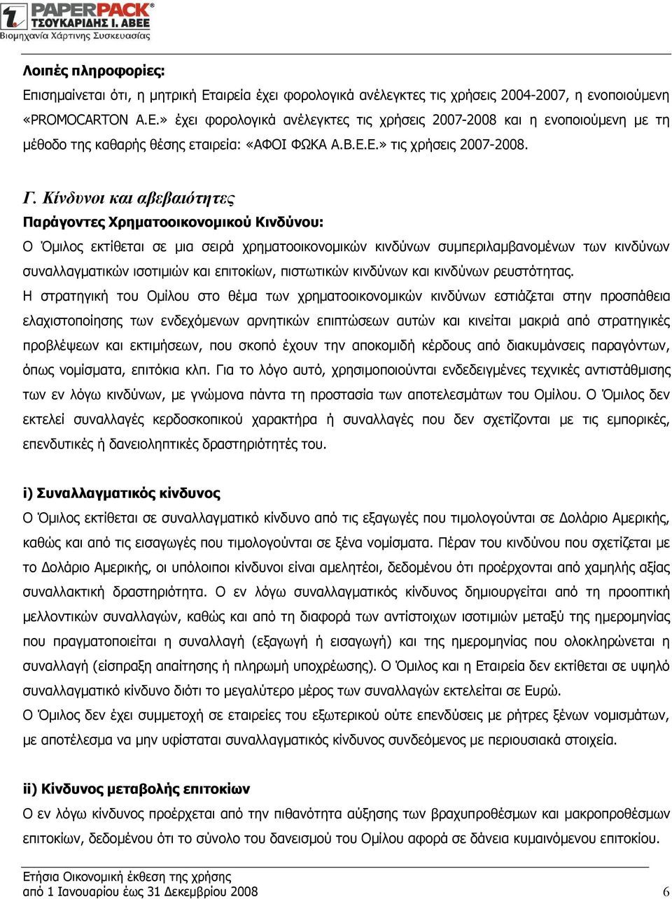 Κίνδυνοι και αβεβαιότητες Παράγοντες Χρηματοοικονομικού Κινδύνου: Ο Όμιλος εκτίθεται σε μια σειρά χρηματοοικονομικών κινδύνων συμπεριλαμβανομένων των κινδύνων συναλλαγματικών ισοτιμιών και επιτοκίων,