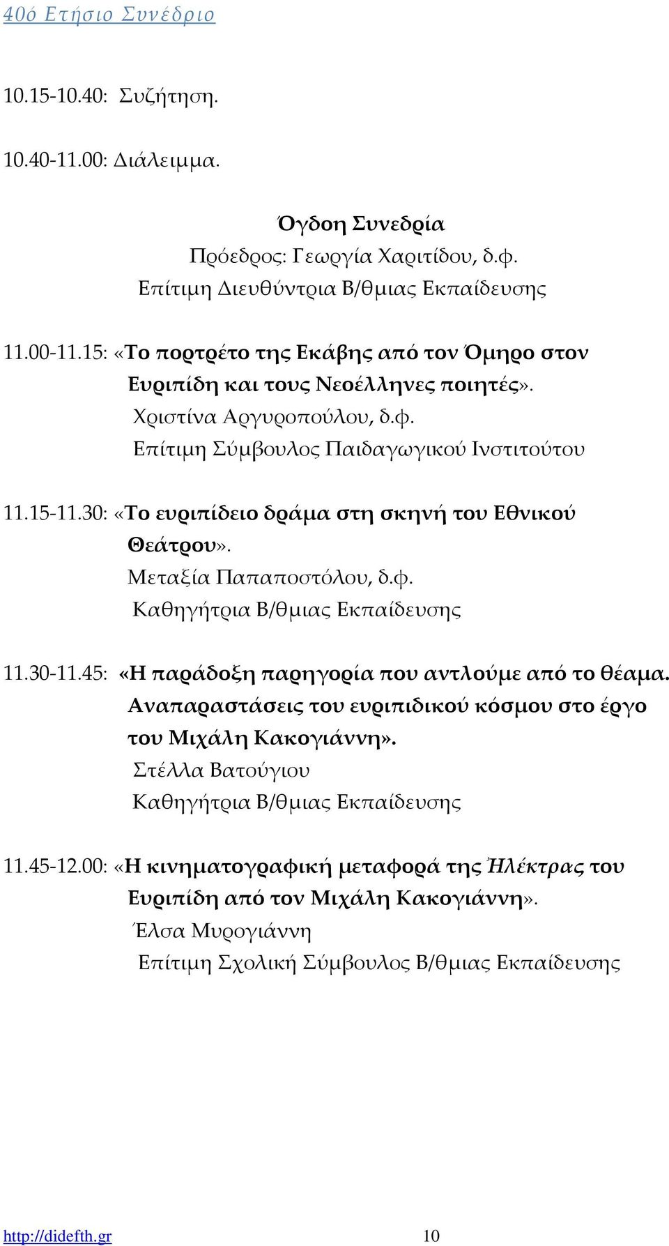 30: «Το ευριπίδειο δράμα στη σκηνή του Εθνικού Θεάτρου». Μεταξία Παπαποστόλου, δ.φ. 11.30-11.45: «Η παράδοξη παρηγορία που αντλούμε από το θέαμα.