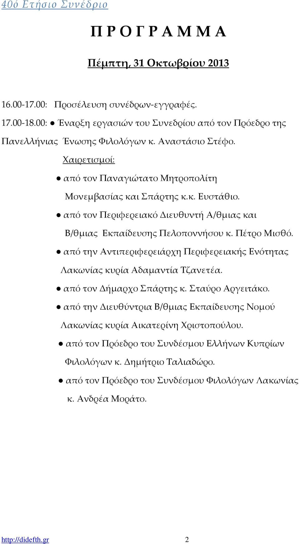 από τον Περιφερειακό Διευθυντή Α/θμιας και Β/θμιας Εκπαίδευσης Πελοποννήσου κ. Πέτρο Μισθό. από την Αντιπεριφερειάρχη Περιφερειακής Ενότητας Λακωνίας κυρία Αδαμαντία Τζανετέα.