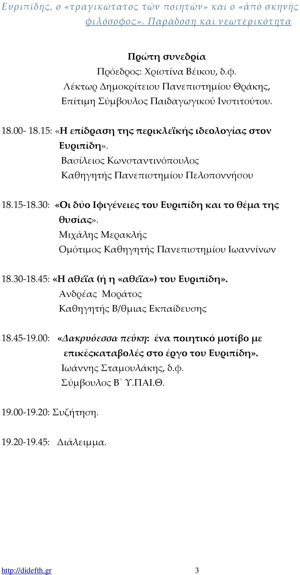 30: «Οι δύο Ιφιγένειες του Ευριπίδη και το θέμα της θυσίας». Μιχάλης Μερακλής Ομότιμος Καθηγητής Πανεπιστημίου Ιωαννίνων 18.30-18.45: «Η αθεΐα (ή η «αθεΐα») του Ευριπίδη».