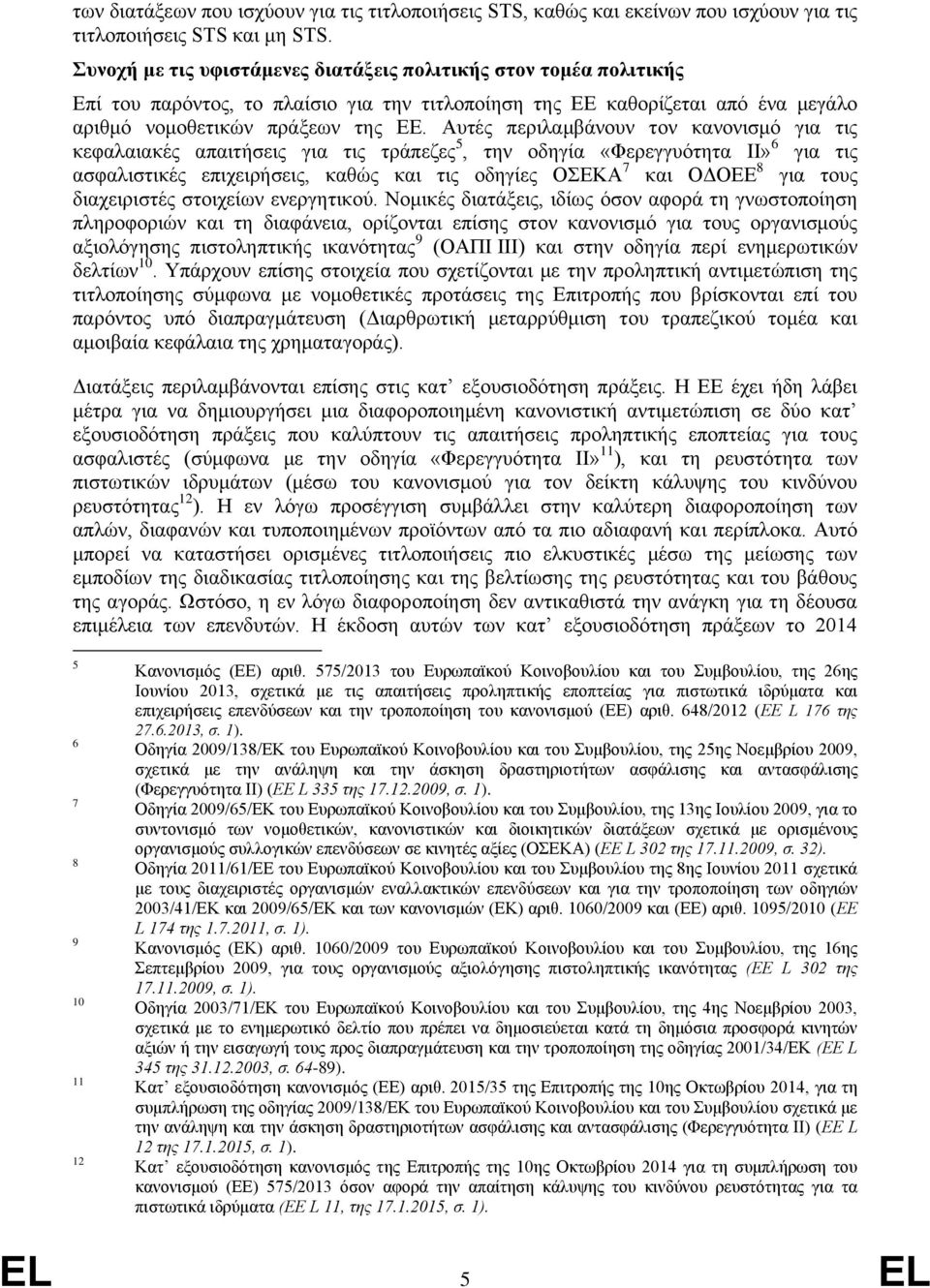 Αυτές περιλαμβάνουν τον κανονισμό για τις κεφαλαιακές απαιτήσεις για τις τράπεζες 5, την οδηγία «Φερεγγυότητα ΙΙ» 6 για τις ασφαλιστικές επιχειρήσεις, καθώς και τις οδηγίες ΟΣΕΚΑ 7 και ΟΔΟΕΕ 8 για