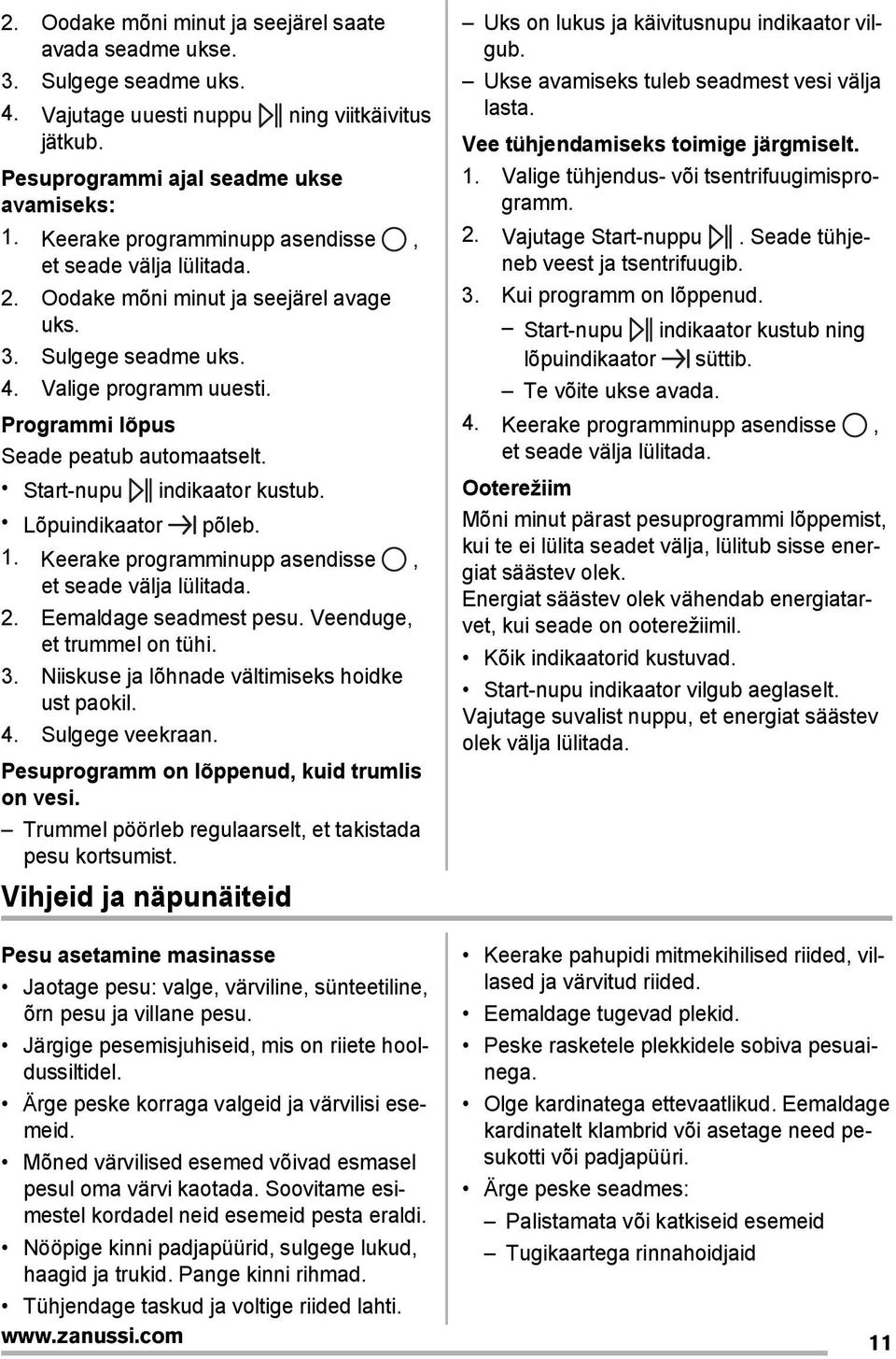 Start-nupu indikaator kustub. Lõpuindikaator põleb. 1. Keerake programminupp asendisse, et seade välja lülitada. 2. Eemaldage seadmest pesu. Veenduge, et trummel on tühi. 3.