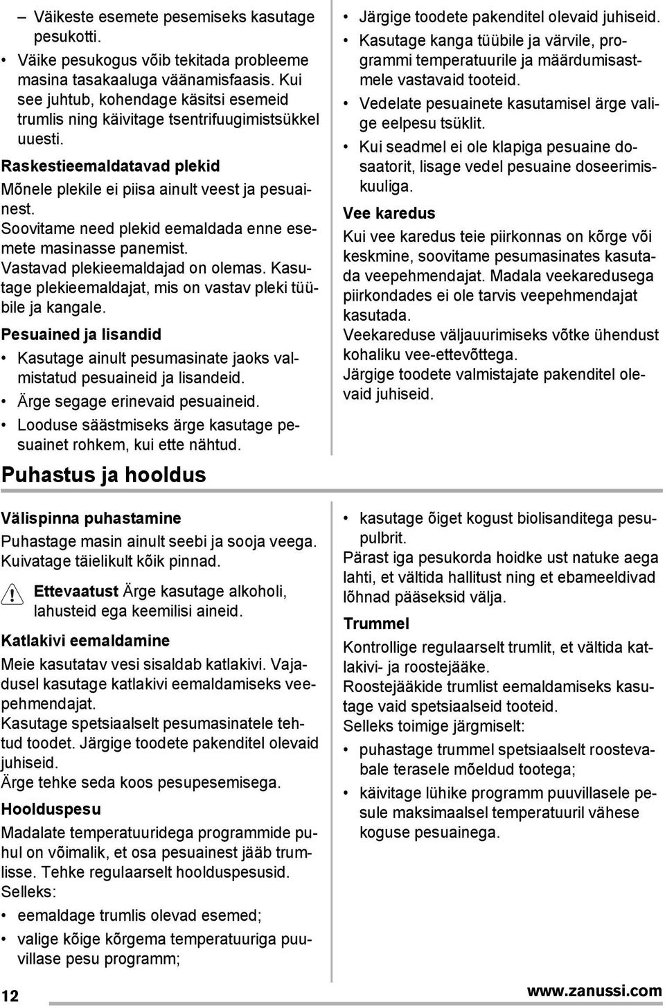 Soovitame need plekid eemaldada enne esemete masinasse panemist. Vastavad plekieemaldajad on olemas. Kasutage plekieemaldajat, mis on vastav pleki tüübile ja kangale.