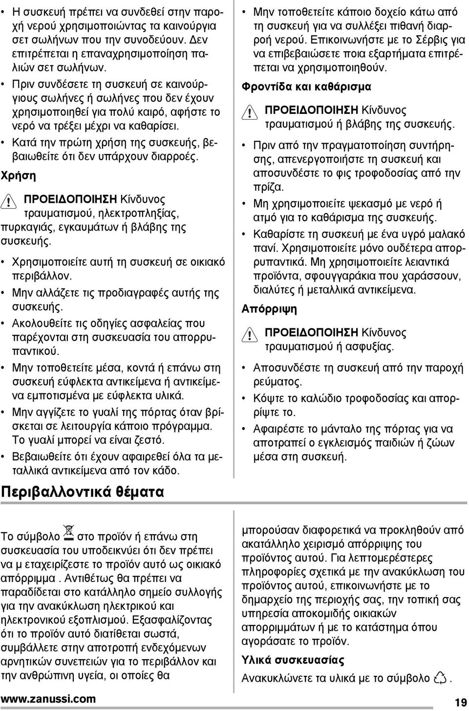 Κατά την πρώτη χρήση της συσκευής, βεβαιωθείτε ότι δεν υπάρχουν διαρροές. Χρήση ΠΡΟΕΙΔΟΠΟΙΗΣΗ Κίνδυνος τραυματισμού, ηλεκτροπληξίας, πυρκαγιάς, εγκαυμάτων ή βλάβης της συσκευής.