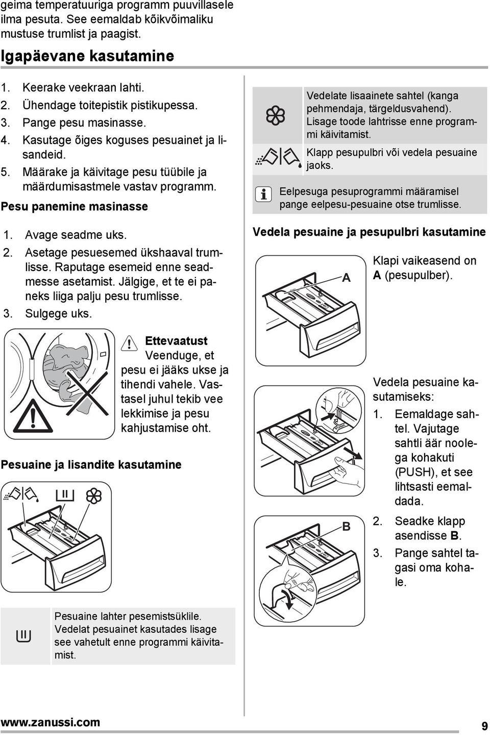 Asetage pesuesemed ükshaaval trumlisse. Raputage esemeid enne seadmesse asetamist. Jälgige, et te ei paneks liiga palju pesu trumlisse. 3. Sulgege uks.