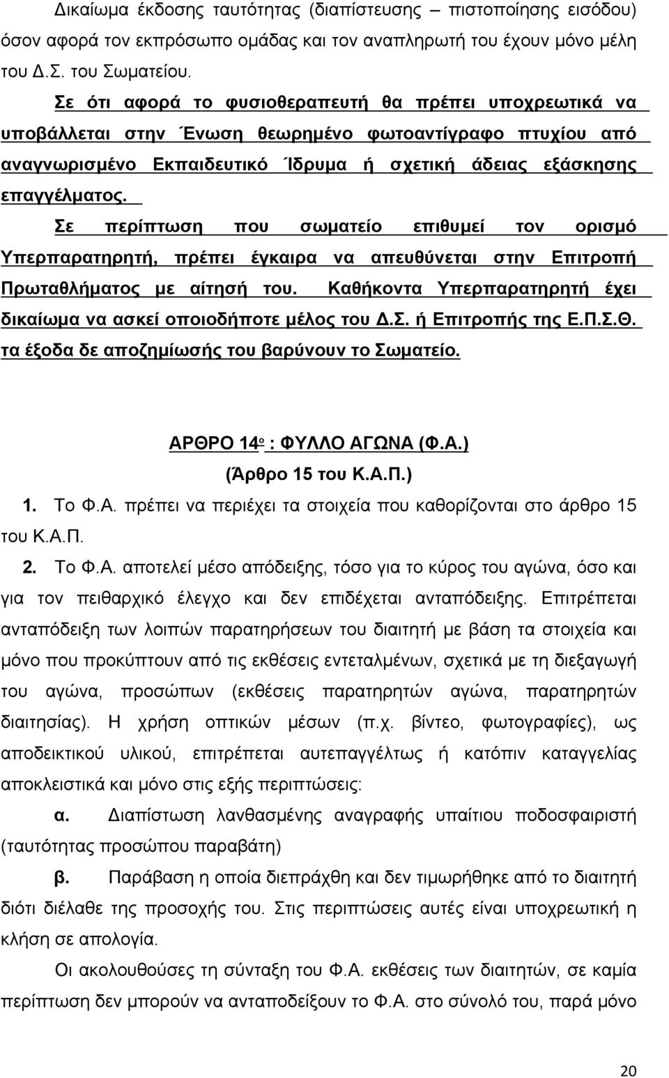 Σε περίπτωση που σωματείο επιθυμεί τον ορισμό Υπερπαρατηρητή, πρέπει έγκαιρα να απευθύνεται στην Επιτροπή Πρωταθλήματος με αίτησή του.