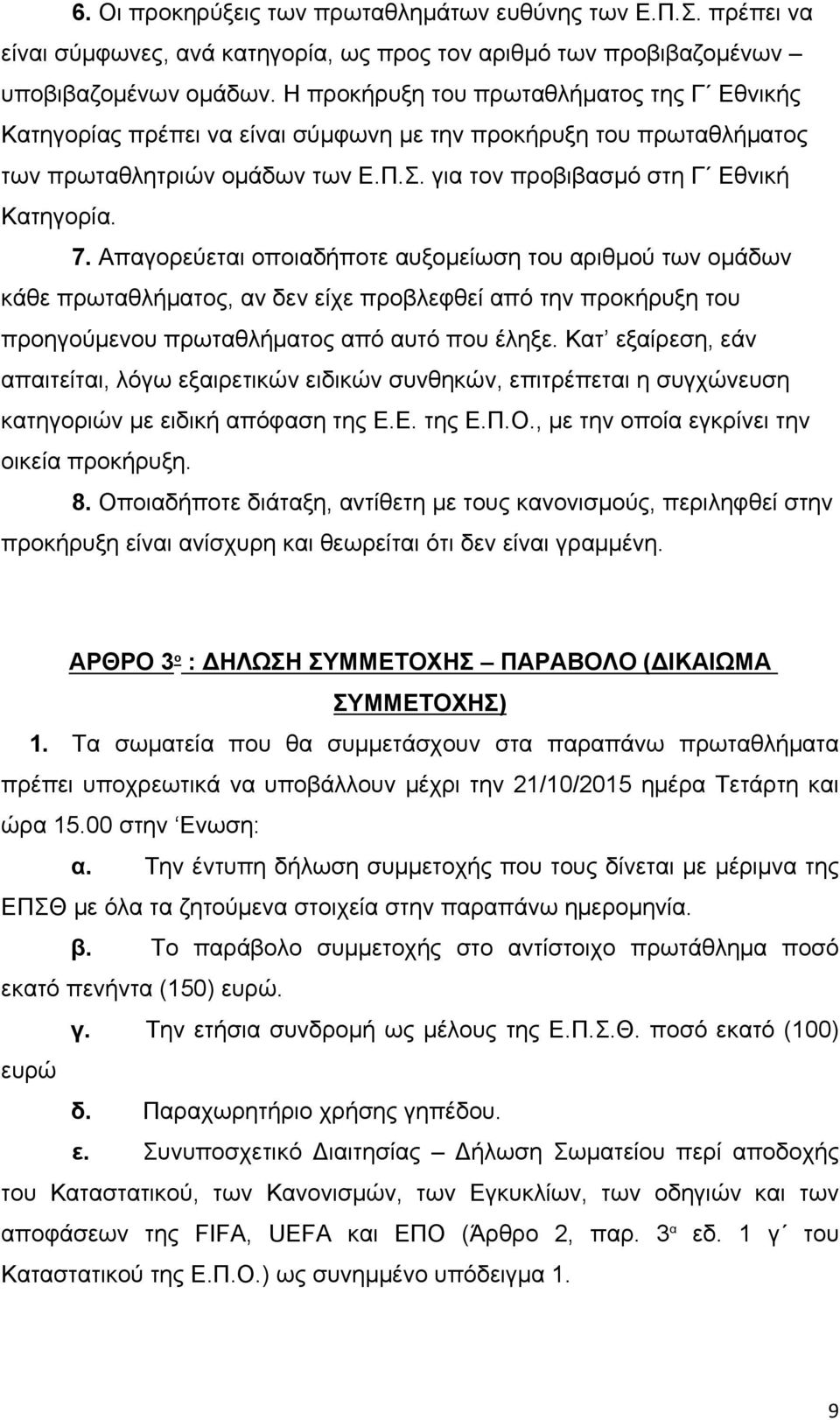 Απαγορεύεται οποιαδήποτε αυξομείωση του αριθμού των ομάδων κάθε πρωταθλήματος, αν δεν είχε προβλεφθεί από την προκήρυξη του προηγούμενου πρωταθλήματος από αυτό που έληξε.