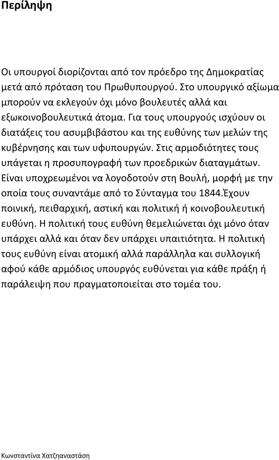 Είναι υποχρεωμένοι να λογοδοτούν στη Βουλή, μορφή με την οποία τους συναντάμε από το Σύνταγμα του 1844.Έχουν ποινική, πειθαρχική, αστική και πολιτική ή κοινοβουλευτική ευθύνη.