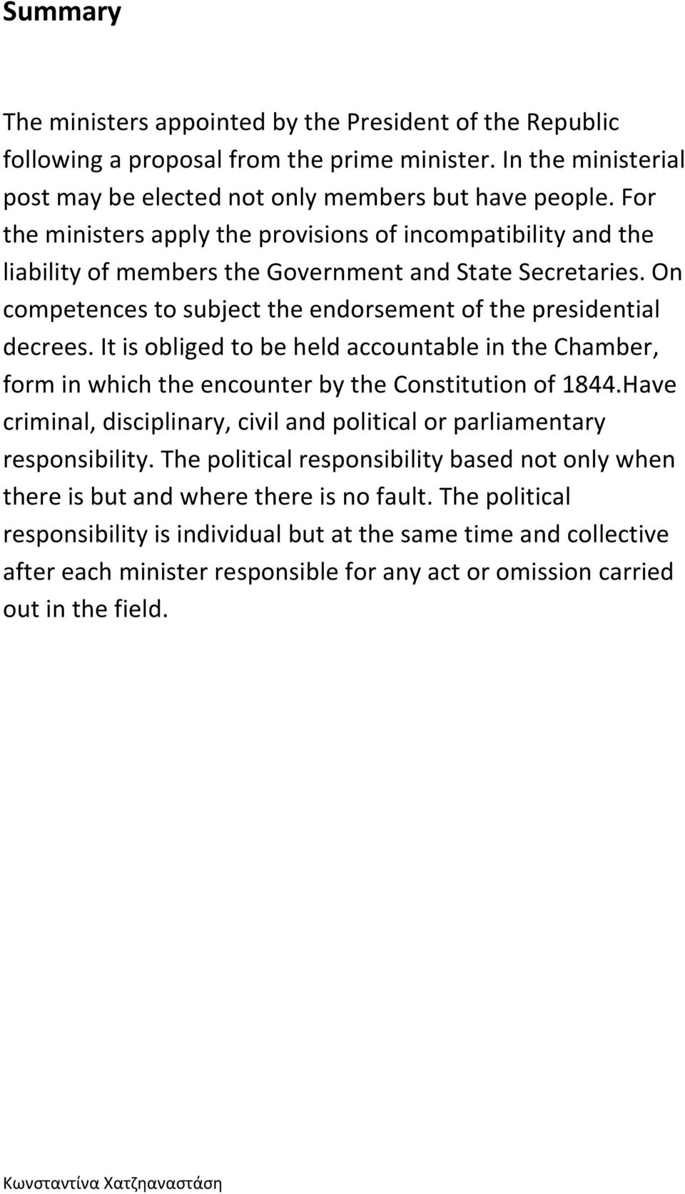 It is obliged to be held accountable in the Chamber, form in which the encounter by the Constitution of 1844.Have criminal, disciplinary, civil and political or parliamentary responsibility.