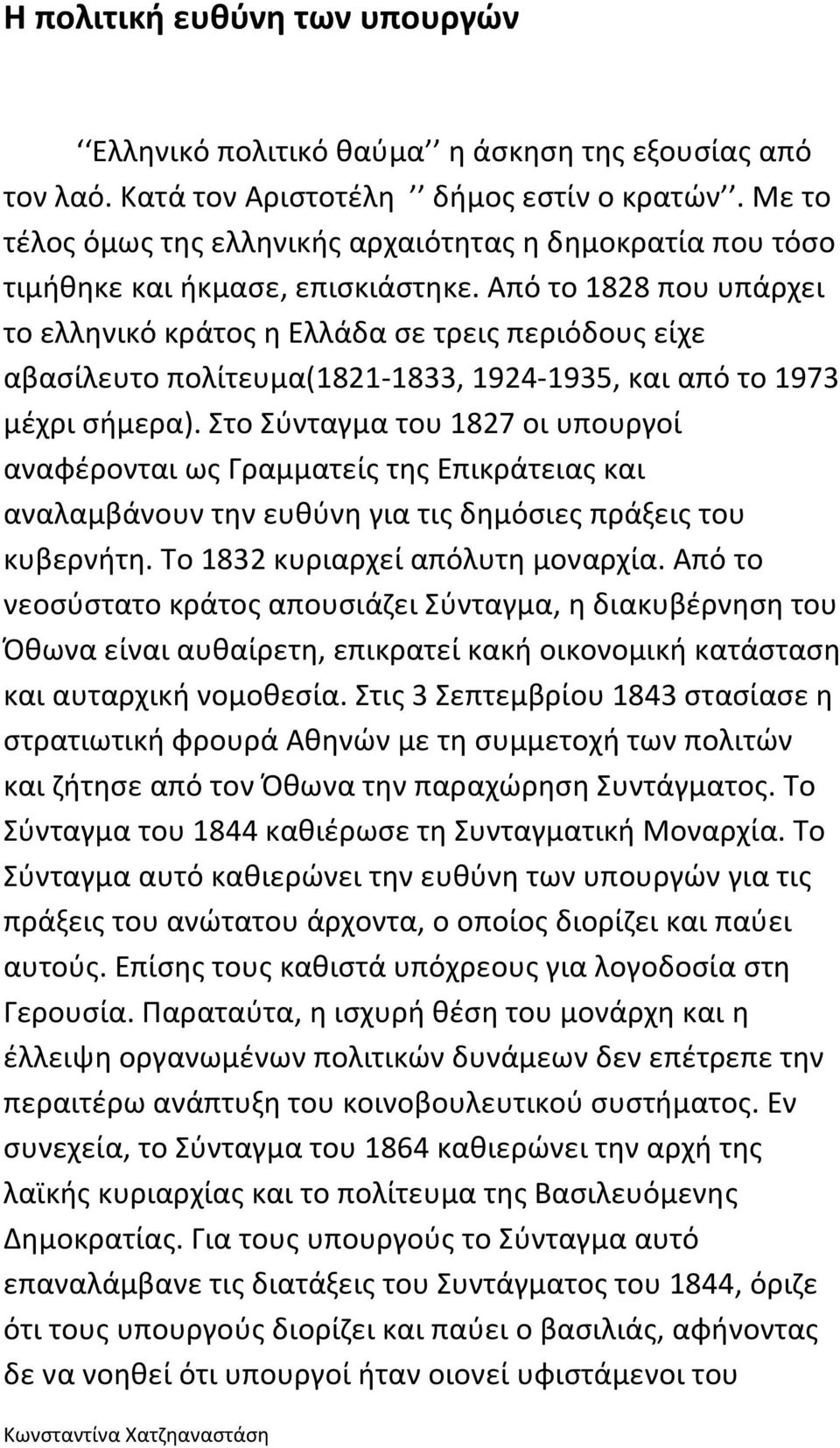 Από το 1828 που υπάρχει το ελληνικό κράτος η Ελλάδα σε τρεις περιόδους είχε αβασίλευτο πολίτευμα(1821-1833, 1924-1935, και από το 1973 μέχρι σήμερα).