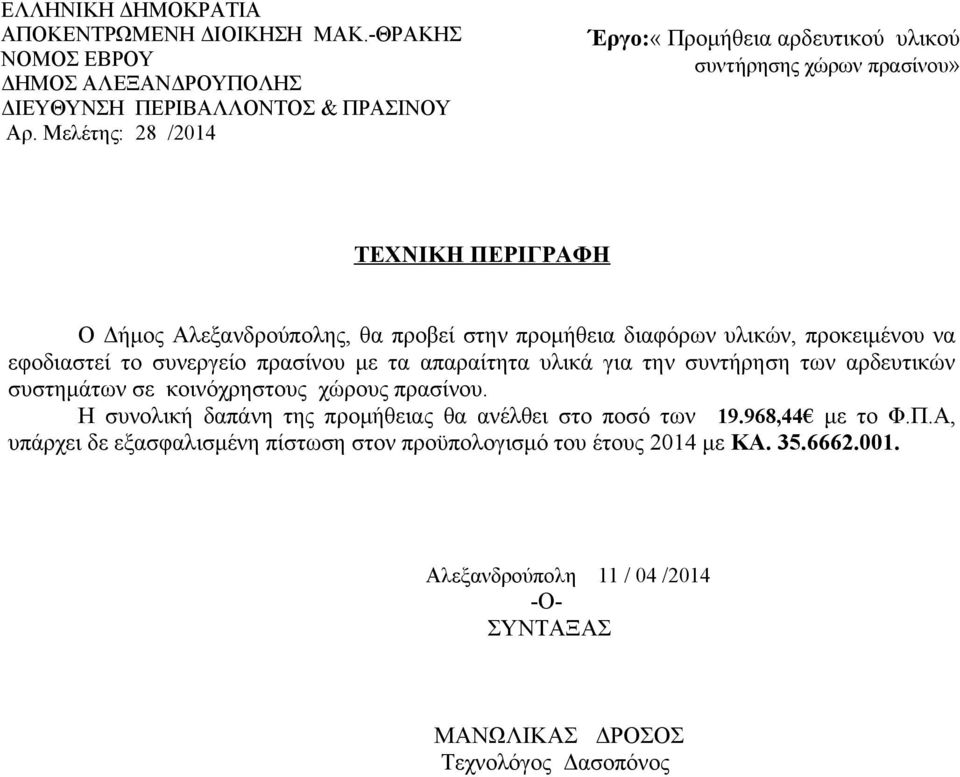 προκειμένου να εφοδιαστεί το συνεργείο πρασίνου με τα απαραίτητα υλικά για την συντήρηση των αρδευτικών συστημάτων σε κοινόχρηστους χώρους πρασίνου.