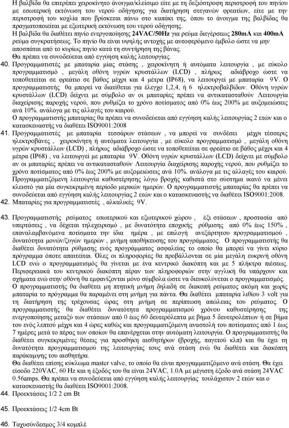 Η βαλβίδα θα διαθέτει πηνίο ενεργοποίησης 24VAC/50Hz για ρεύμα διεγέρσεως 280mA και 400mA ρεύμα συγκρατήσεως.