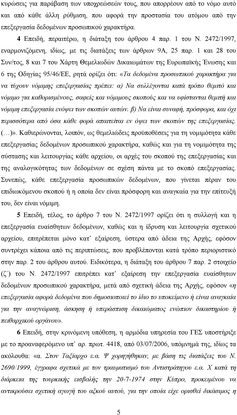 1 και 28 του Συν/τος, 8 και 7 του Χάρτη Θεμελιωδών Δικαιωμάτων της Ευρωπαϊκής Ένωσης και 6 της Οδηγίας 95/46/ΕΕ, ρητά ορίζει ότι: «Τα δεδομένα προσωπικού χαρακτήρα για να τύχουν νόμιμης επεξεργασίας