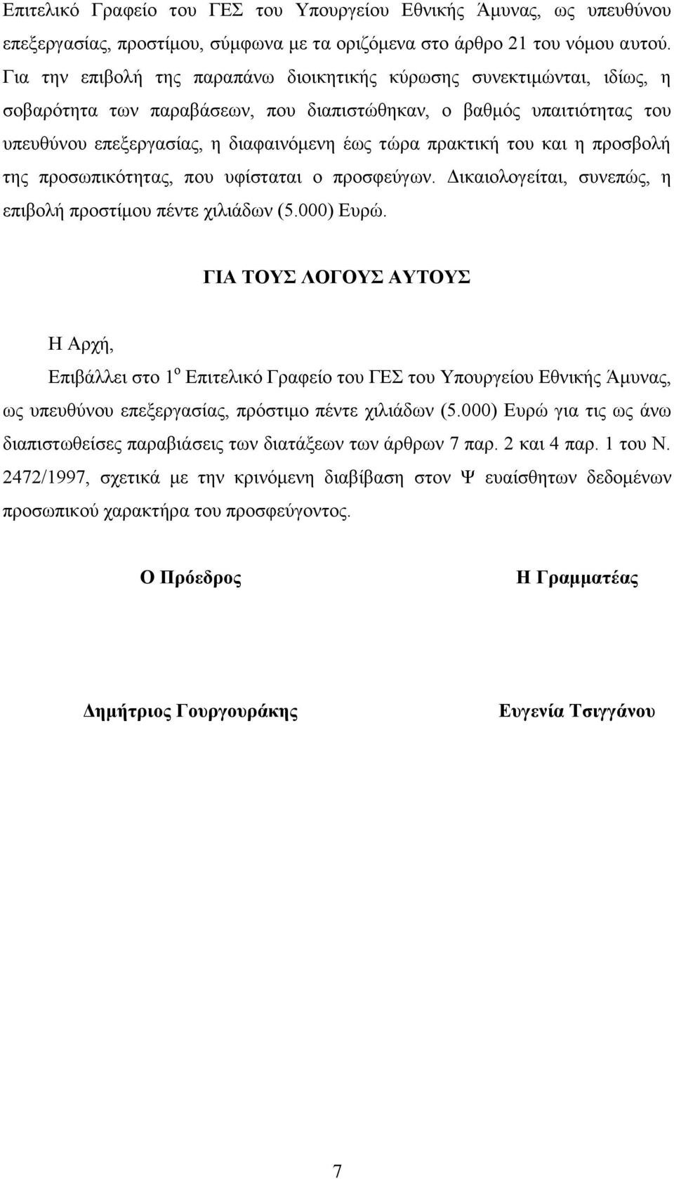 πρακτική του και η προσβολή της προσωπικότητας, που υφίσταται ο προσφεύγων. Δικαιολογείται, συνεπώς, η επιβολή προστίμου πέντε χιλιάδων (5.000) Ευρώ.