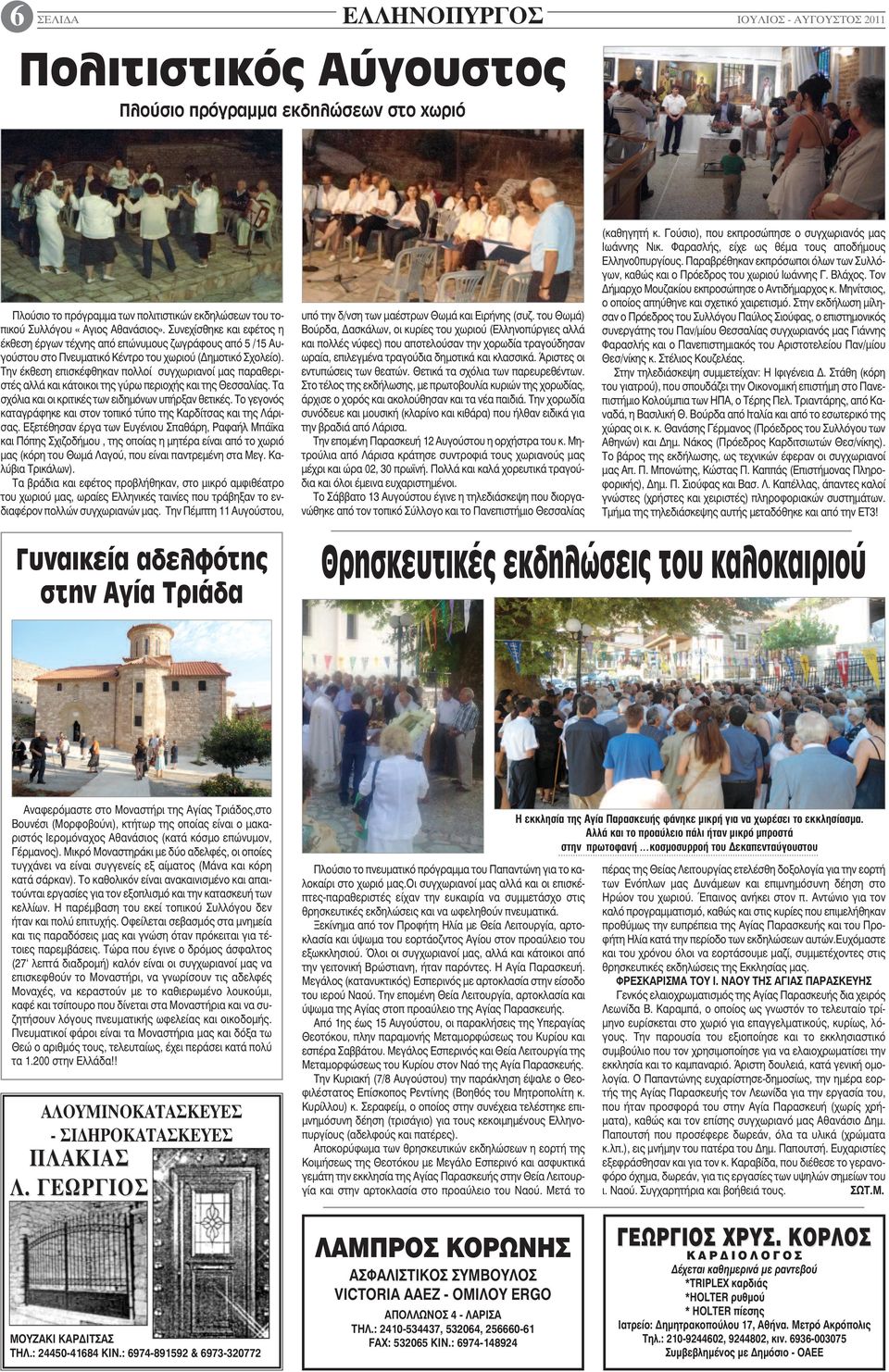 Την έκθεση επισκέφθηκαν πολλοί συγχωριανοί μας παραθεριστές αλλά και κάτοικοι της γύρω περιοχής και της Θεσσαλίας. Τα σχόλια και οι κριτικές των ειδημόνων υπήρξαν θετικές.