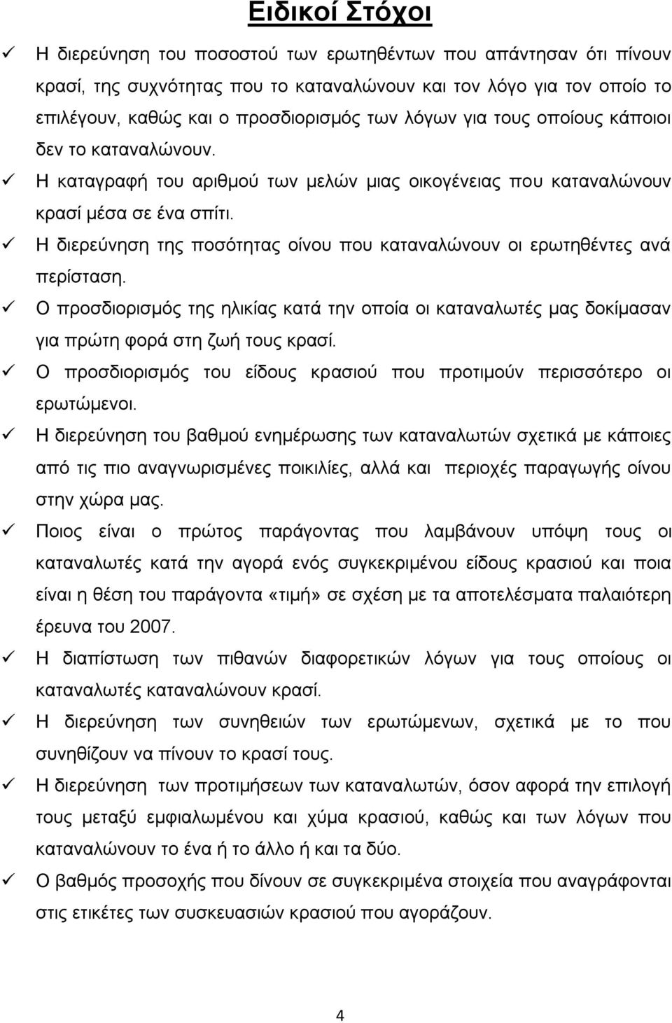 Η διερεύνηση της ποσότητας οίνου που καταναλώνουν οι ερωτηθέντες ανά περίσταση. Ο προσδιορισμός της ηλικίας κατά την οποία οι καταναλωτές μας δοκίμασαν για πρώτη φορά στη ζωή τους κρασί.