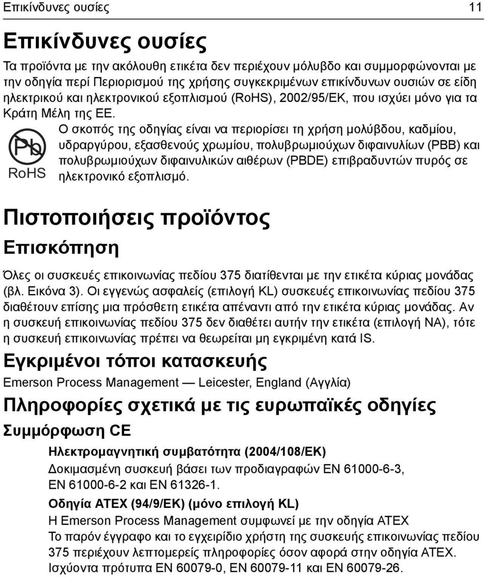Ο σκοπός της οδηγίας είναι να περιορίσει τη χρήση µολύβδου, καδµίου, υδραργύρου, εξασθενούς χρωµίου, πολυβρωµιούχων διφαινυλίων (PBB) και Pb πολυβρωµιούχων διφαινυλικών αιθέρων (PBDE) επιβραδυντών