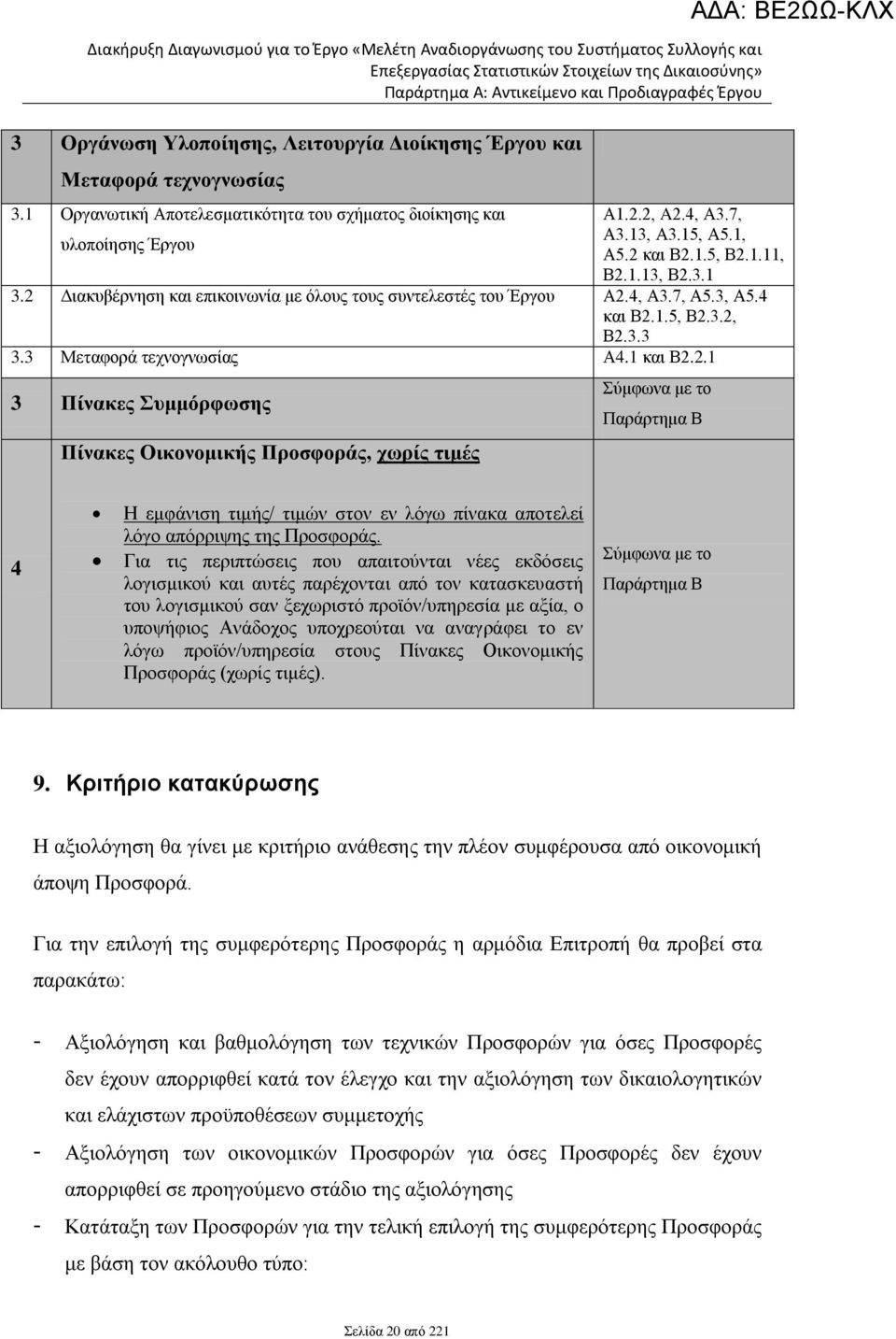 Για τις περιπτώσεις που απαιτούνται νέες εκδόσεις λογισμικού και αυτές παρέχονται από τον κατασκευαστή του λογισμικού σαν ξεχωριστό προϊόν/υπηρεσία με αξία, ο υποψήφιος Ανάδοχος υποχρεούται να