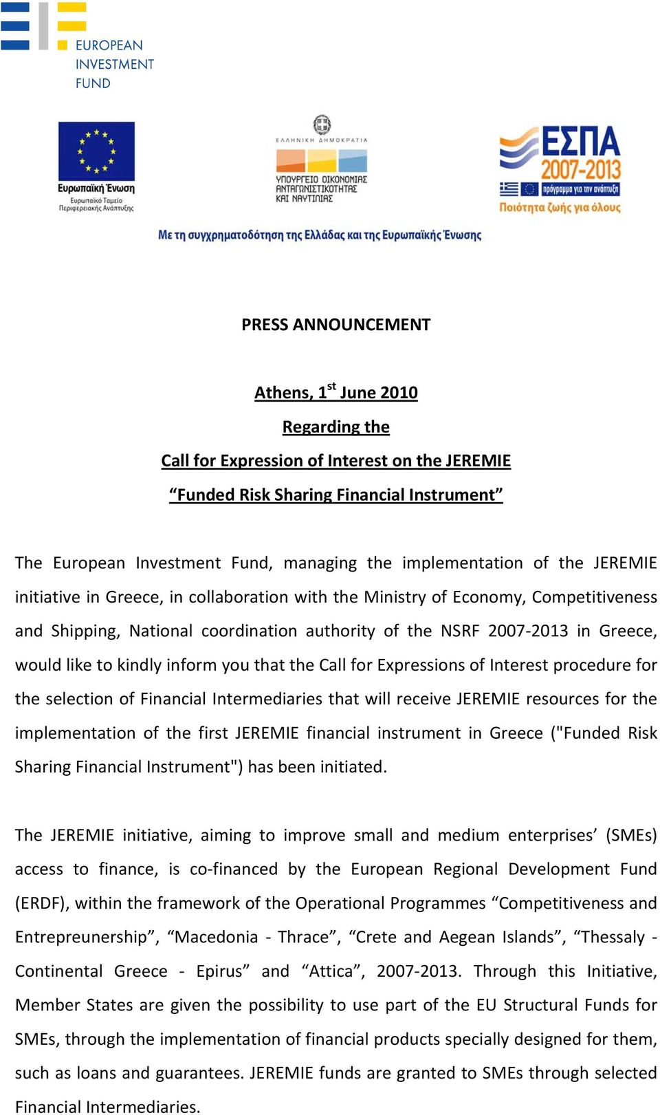 like to kindly inform you that the Call for Expressions of Interest procedure for the selection of Financial Intermediaries that will receive JEREMIE resources for the implementation of the first