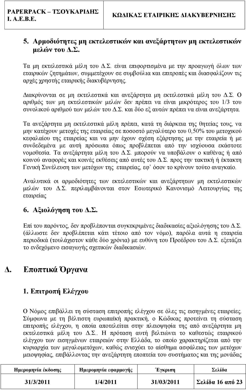 Διακρίνονται σε μη εκτελεστικά και ανεξάρτητα μη εκτελεστικά μέλη του Δ.Σ. Ο αριθμός των μη εκτελεστικών μελών δεν πρέπει να είναι μικρότερος του 1/3 του συνολικού αριθμού των μελών του Δ.Σ. και δύο εξ αυτών πρέπει να είναι ανεξάρτητα.