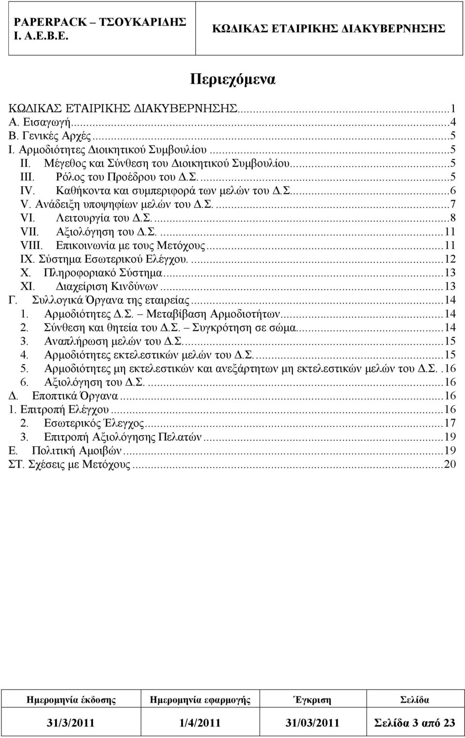Σύστημα Εσωτερικού Ελέγχου....12 X. Πληροφοριακό Σύστημα...13 ΧΙ. Διαχείριση Κινδύνων...13 Γ. Συλλογικά Όργανα της εταιρείας...14 1. Αρμοδιότητες Δ.Σ. Μεταβίβαση Αρμοδιοτήτων...14 2.