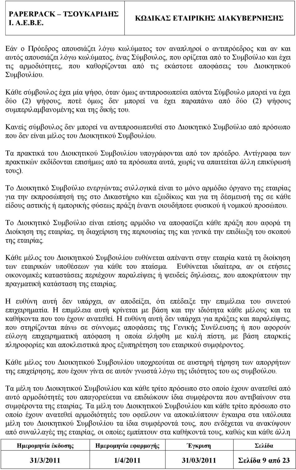 Κάθε σύμβουλος έχει μία ψήφο, όταν όμως αντιπροσωπεύει απόντα Σύμβουλο μπορεί να έχει δύο (2) ψήφους, ποτέ όμως δεν μπορεί να έχει παραπάνω από δύο (2) ψήφους συμπεριλαμβανομένης και της δικής του.