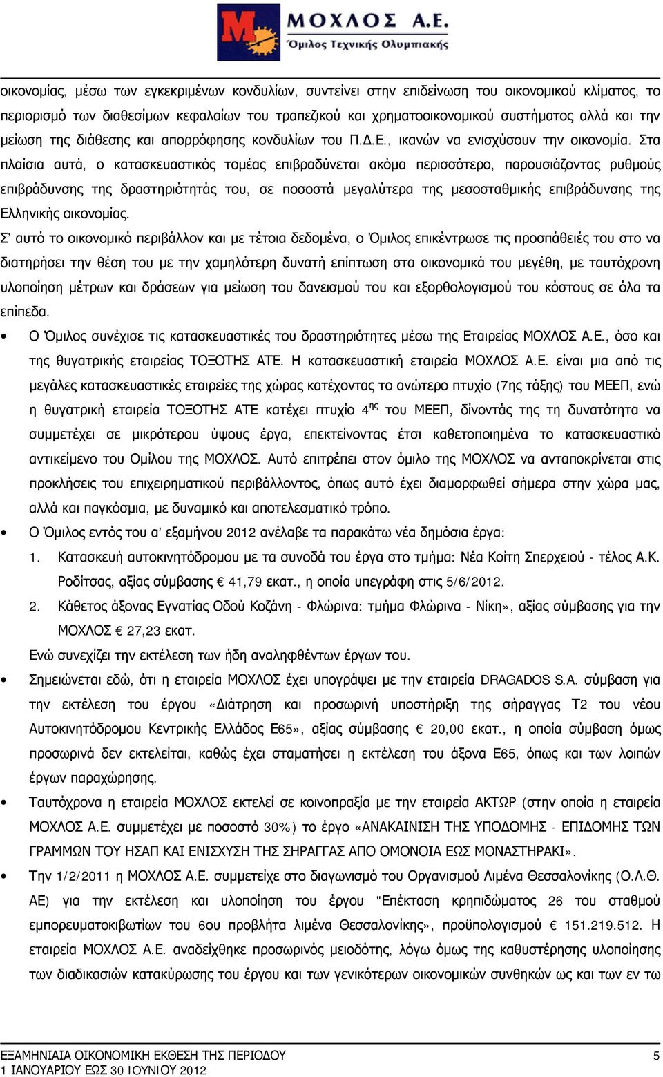 Στα πλαίσια αυτά, ο κατασκευαστικός τομέας επιβραδύνεται ακόμα περισσότερο, παρουσιάζοντας ρυθμούς επιβράδυνσης της δραστηριότητάς του, σε ποσοστά μεγαλύτερα της μεσοσταθμικής επιβράδυνσης της