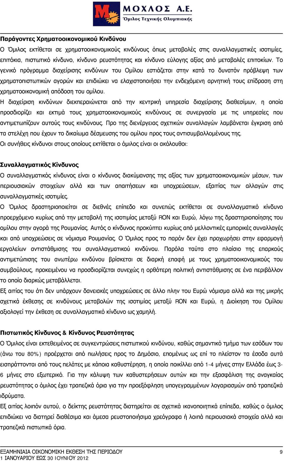 Το γενικό πρόγραμμα διαχείρισης κινδύνων του Ομίλου εστιάζεται στην κατά το δυνατόν πρόβλεψη των χρηματοπιστωτικών αγορών και επιδιώκει να ελαχιστοποιήσει την ενδεχόμενη αρνητική τους επίδραση στη