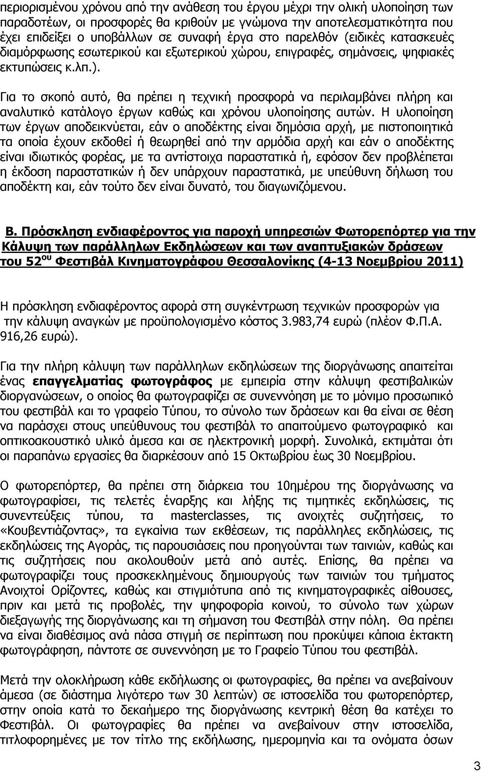 Για το σκοπό αυτό, θα πρέπει η τεχνική προσφορά να περιλαμβάνει πλήρη και αναλυτικό κατάλογο έργων καθώς και χρόνου υλοποίησης αυτών.