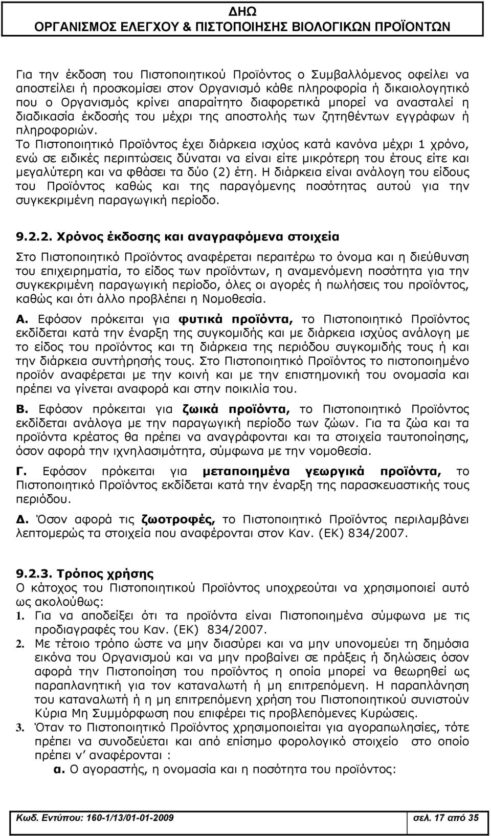 Το Πιστοποιητικό Προϊόντος έχει διάρκεια ισχύος κατά κανόνα μέχρι 1 χρόνο, ενώ σε ειδικές περιπτώσεις δύναται να είναι είτε μικρότερη του έτους είτε και μεγαλύτερη και να φθάσει τα δύο (2) έτη.