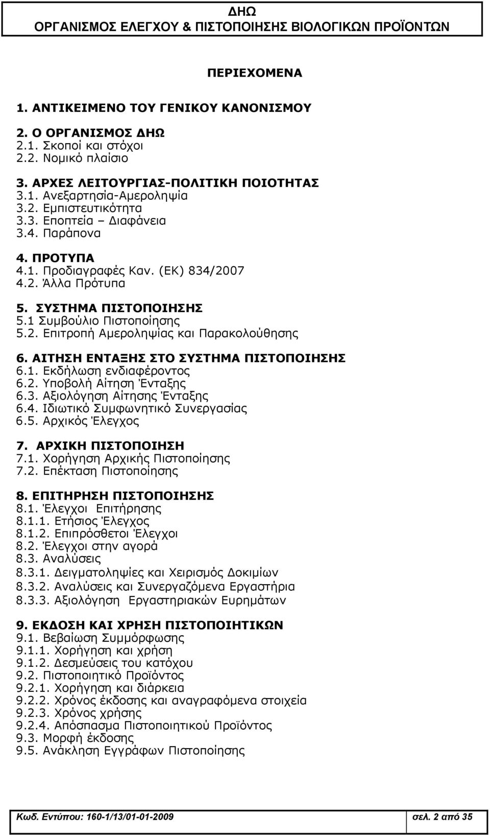 ΑΙΤΗΣΗ ΕΝΤΑΞΗΣ ΣΤΟ ΣΥΣΤΗΜΑ ΠΙΣΤΟΠΟΙΗΣΗΣ 6.1. Εκδήλωση ενδιαφέροντος 6.2. Υποβολή Αίτηση Ένταξης 6.3. Αξιολόγηση Αίτησης Ένταξης 6.4. Ιδιωτικό Συμφωνητικό Συνεργασίας 6.5. Αρχικός Έλεγχος 7.