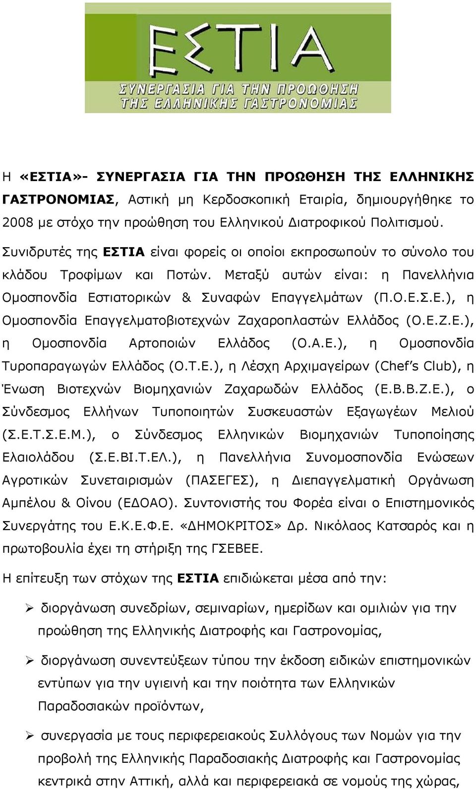 Ε.Ζ.Ε.), η Ομοσπονδία Αρτοποιών Ελλάδος (Ο.Α.Ε.), η Ομοσπονδία Τυροπαραγωγών Ελλάδος (Ο.Τ.Ε.), η Λέσχη Αρχιμαγείρων (Chef s Club), η Ένωση Βιοτεχνών Βιομηχανιών Ζαχαρωδών Ελλάδος (Ε.Β.Β.Ζ.Ε.), ο Σύνδεσμος Ελλήνων Τυποποιητών Συσκευαστών Εξαγωγέων Μελιού (Σ.