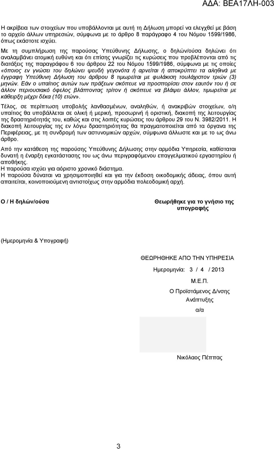 άρθρου 22 του Νόμου 1599/1986, σύμφωνα με τις οποίες «όποιος εν γνώσει του δηλώνει ψευδή γεγονότα ή αρνείται ή αποκρύπτει τα αληθινά με έγγραφη Υπεύθυνη Δήλωση του άρθρου 8 τιμωρείται με φυλάκιση