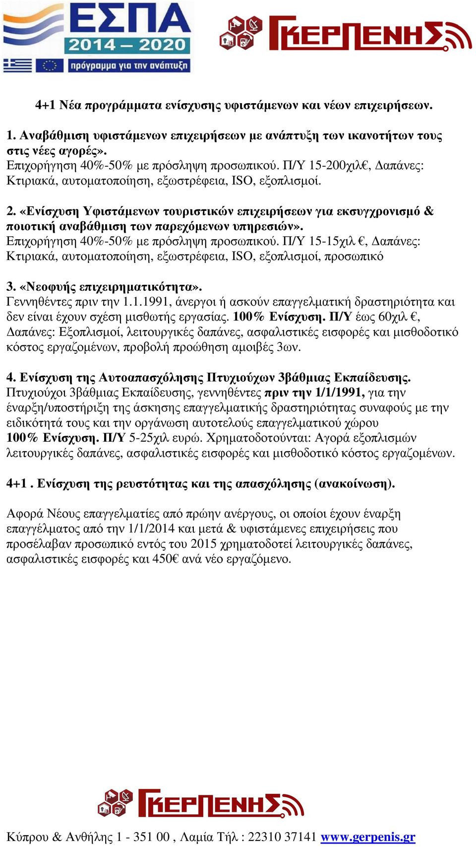 Επιχορήγηση 40%-50% με πρόσληψη προσωπικού. Π/Υ 15-15χιλ, Δαπάνες: Κτιριακά, αυτοματοποίηση, εξωστρέφεια, ISO, εξοπλισμοί, προσωπικό 3. «Νεοφυής επιχειρηματικότητα». Γεννηθέντες πριν την 1.1.1991, άνεργοι ή ασκούν επαγγελματική δραστηριότητα και δεν είναι έχουν σχέση μισθωτής εργασίας.