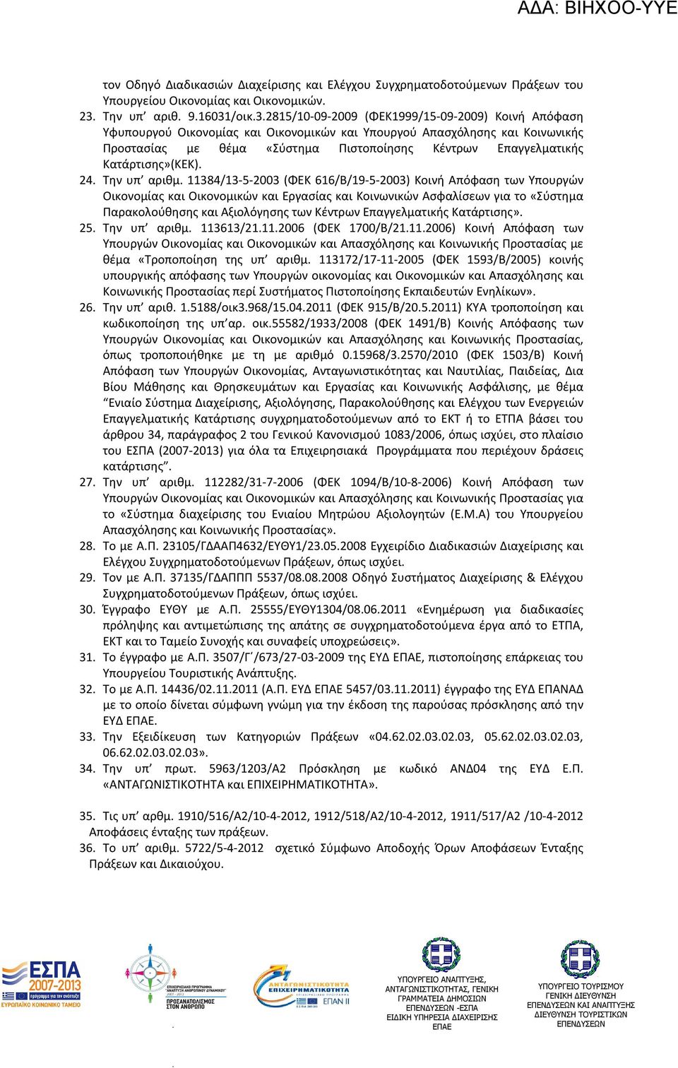 616/Β/19-5-2003) Κοινή Απόφαση των Υπουργών Οικονοµίας και Οικονοµικών και Εργασίας και Κοινωνικών Ασφαλίσεων για το «Σύστηµα Παρακολούθησης και Αξιολόγησης των Κέντρων Επαγγελµατικής Κατάρτισης» 25