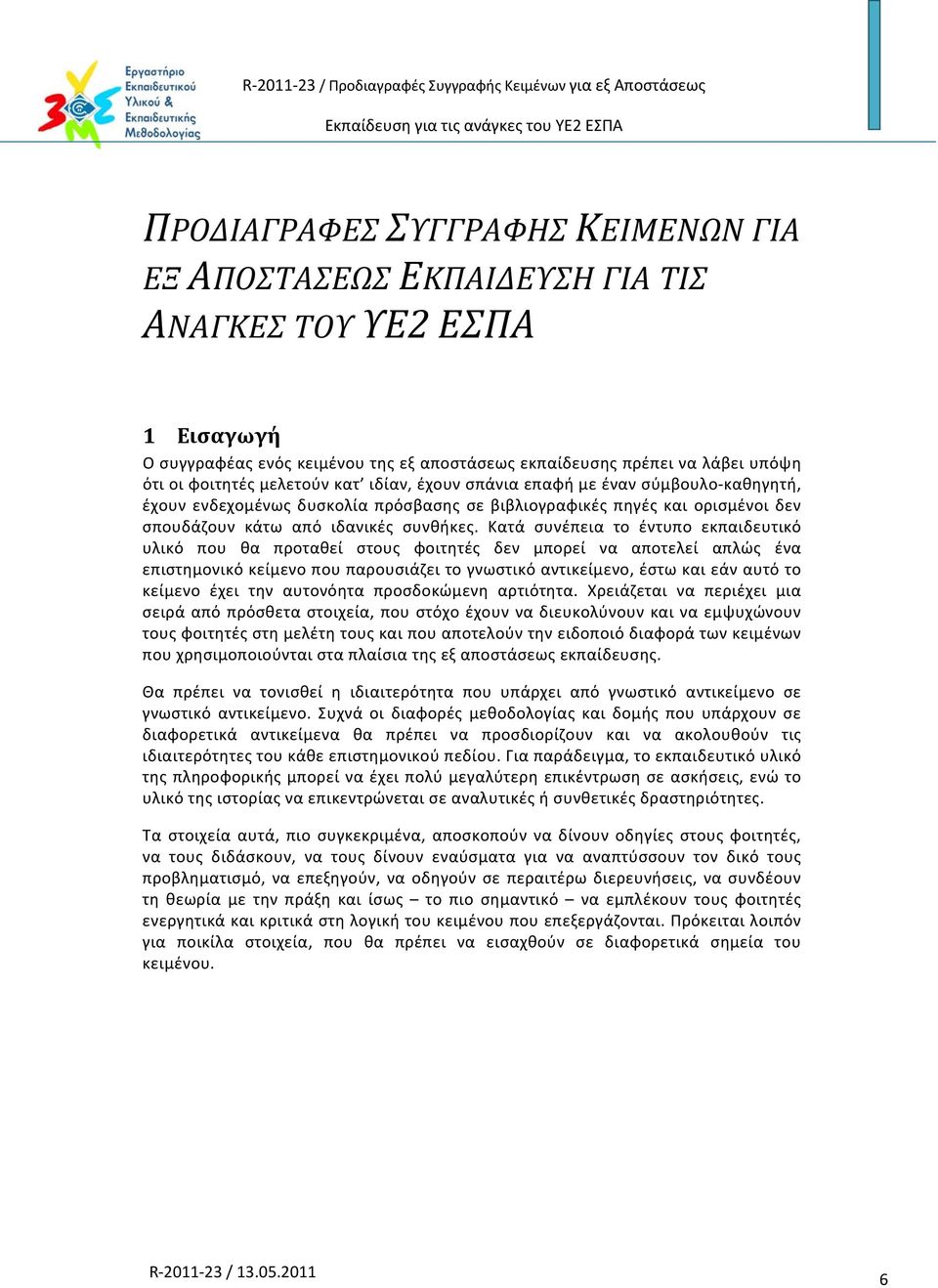 Κατά συνέπεια το έντυπο εκπαιδευτικό υλικό που θα προταθεί στους φοιτητές δεν μπορεί να αποτελεί απλώς ένα επιστημονικό κείμενο που παρουσιάζει το γνωστικό αντικείμενο, έστω και εάν αυτό το κείμενο