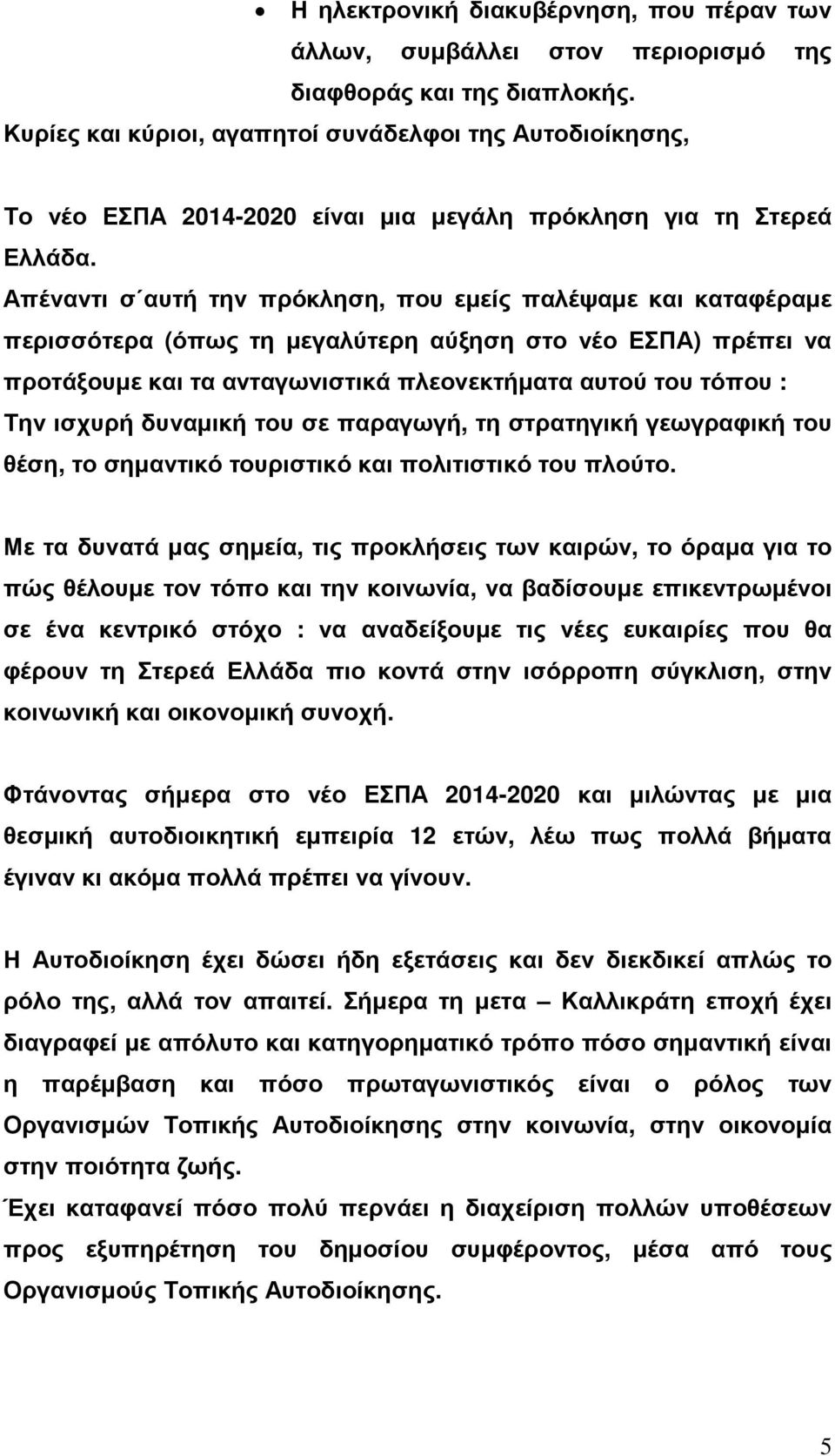Απέναντι σ αυτή την πρόκληση, που εµείς παλέψαµε και καταφέραµε περισσότερα (όπως τη µεγαλύτερη αύξηση στο νέο ΕΣΠΑ) πρέπει να προτάξουµε και τα ανταγωνιστικά πλεονεκτήµατα αυτού του τόπου : Την
