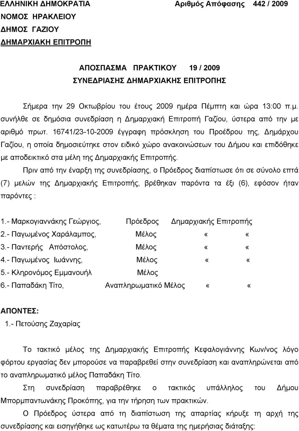 16741/23-10-2009 έγγραφη πρόσκληση του Προέδρου της, Δημάρχου Γαζίου, η οποία δημοσιεύτηκε στον ειδικό χώρο ανακοινώσεων του Δήμου και επιδόθηκε με αποδεικτικό στα μέλη της Δημαρχιακής Επιτροπής.