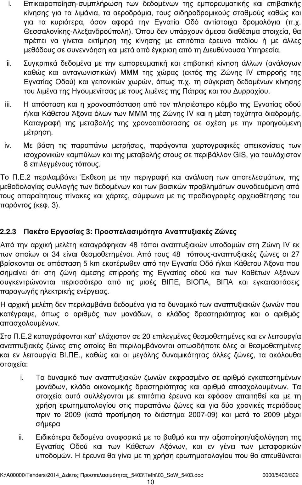 Όπου δεν υπάρχουν άµεσα διαθέσιµα στοιχεία, θα πρέπει να γίνεται εκτίµηση της κίνησης µε επιτόπια έρευνα πεδίου ή µε άλλες µεθόδους σε συνεννόηση και µετά από έγκριση από τη ιευθύνουσα Υπηρεσία. ii.