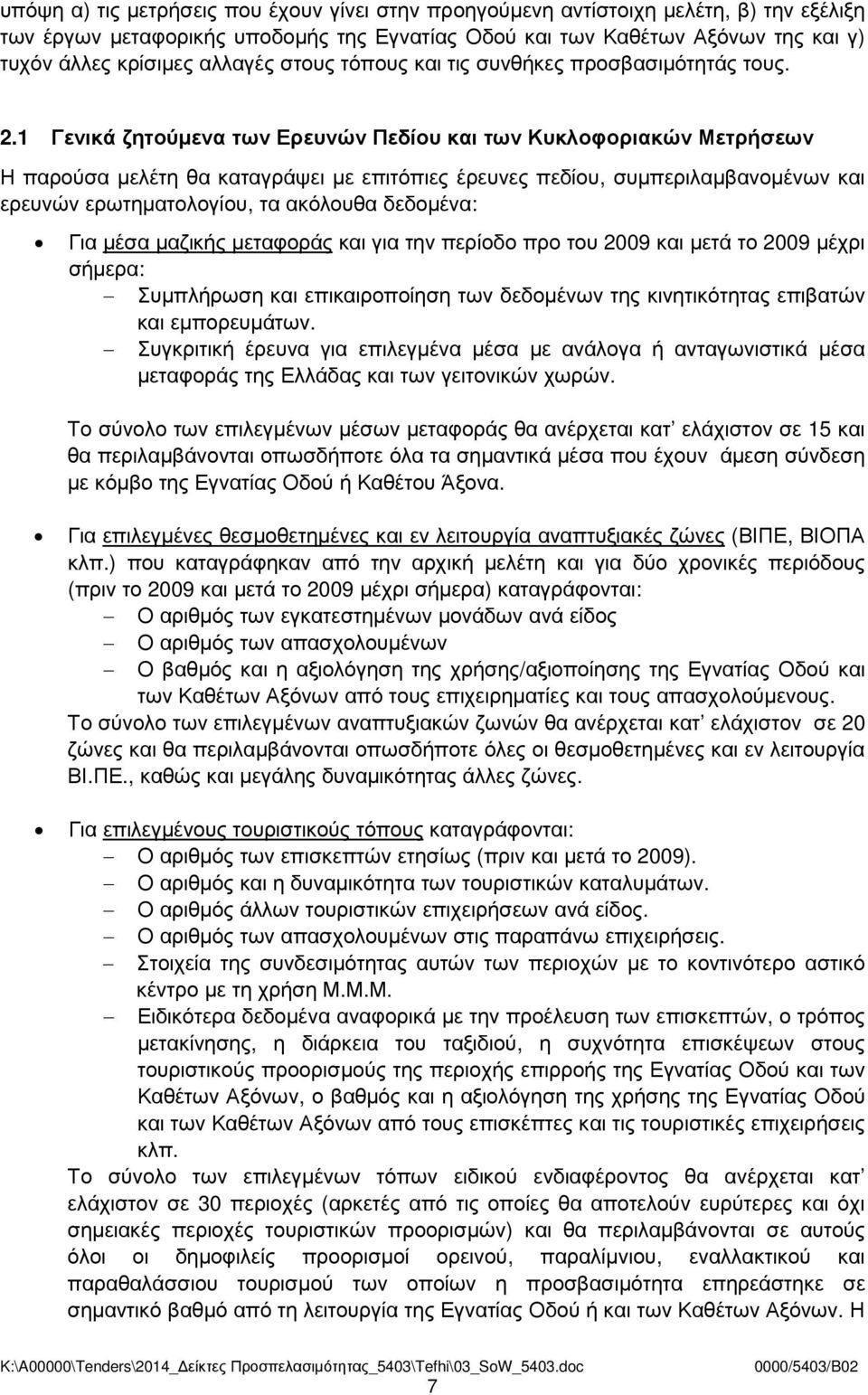 1 Γενικά ζητούµενα των Ερευνών Πεδίου και των Κυκλοφοριακών Μετρήσεων Η παρούσα µελέτη θα καταγράψει µε επιτόπιες έρευνες πεδίου, συµπεριλαµβανοµένων και ερευνών ερωτηµατολογίου, τα ακόλουθα