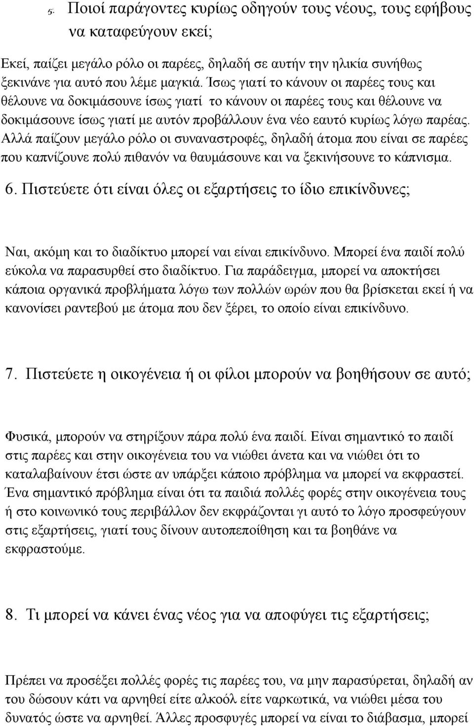 Αλλά παίζουν μεγάλο ρόλο οι συναναστροφές, δηλαδή άτομα που είναι σε παρέες που καπνίζουνε πολύ πιθανόν να θαυμάσουνε και να ξεκινήσουνε το κάπνισμα. 6.